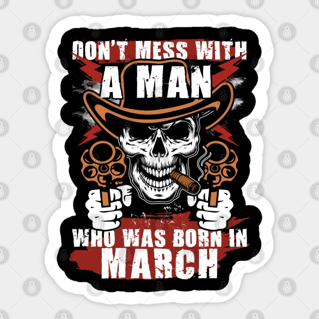 Don't Mess with a Man was Born in March Sticker by adik